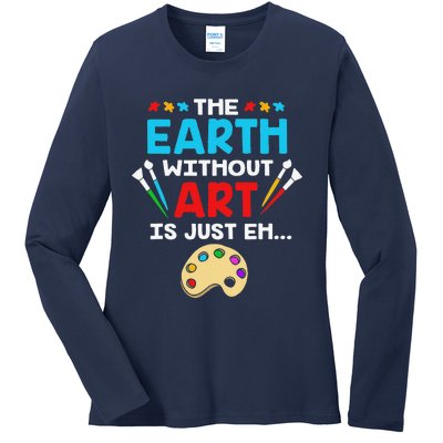 Earth Day Painter The Earth Without Art Is Just Eh Ladies Long Sleeve Shirt