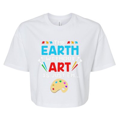 Earth Day Painter The Earth Without Art Is Just Eh Bella+Canvas Jersey Crop Tee