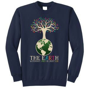 Earth Day Pun The Earth Without Art Is Just Eh Tall Sweatshirt