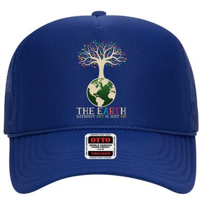 Earth Day Pun The Earth Without Art Is Just Eh High Crown Mesh Back Trucker Hat