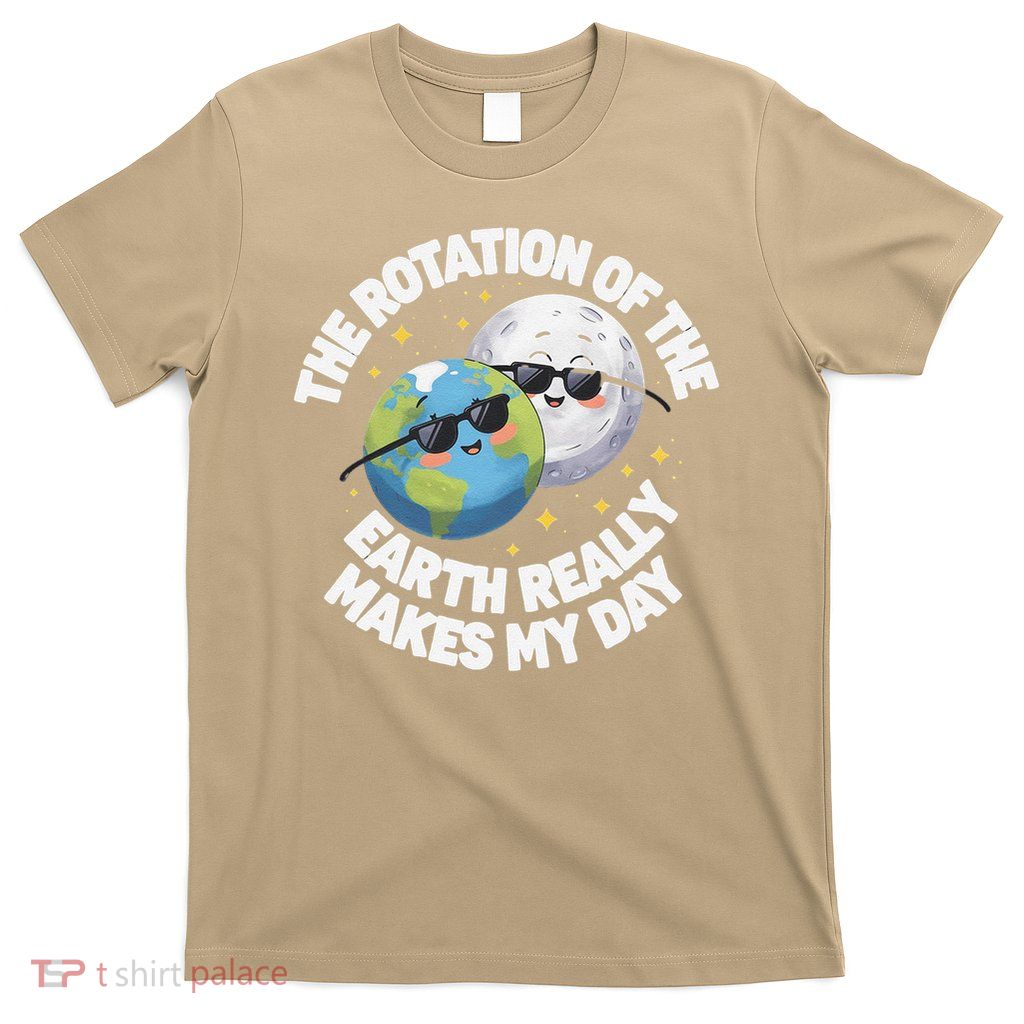 Earth Day Saying He Rotation Of The Earth Really Makes T-Shirt