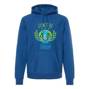 Earth Day Science Astronomy Scientist Don’t Be Trashy Gift Premium Hoodie