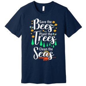 Earth Day Save The Bees Plant More Trees Clean The Seas Funny Premium T-Shirt