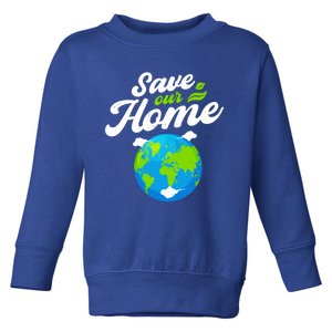 Earth Day Save Our Home Planet Conservation Preservation Gift Toddler Sweatshirt