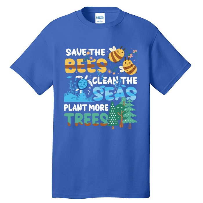 Earth Day Save The Bees Clean The Seas Plant More Trees Meaningful Gift Tall T-Shirt