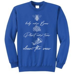 Earth Day Save The Bees Clean The Seas Plant More Trees Meaningful Gift Tall Sweatshirt