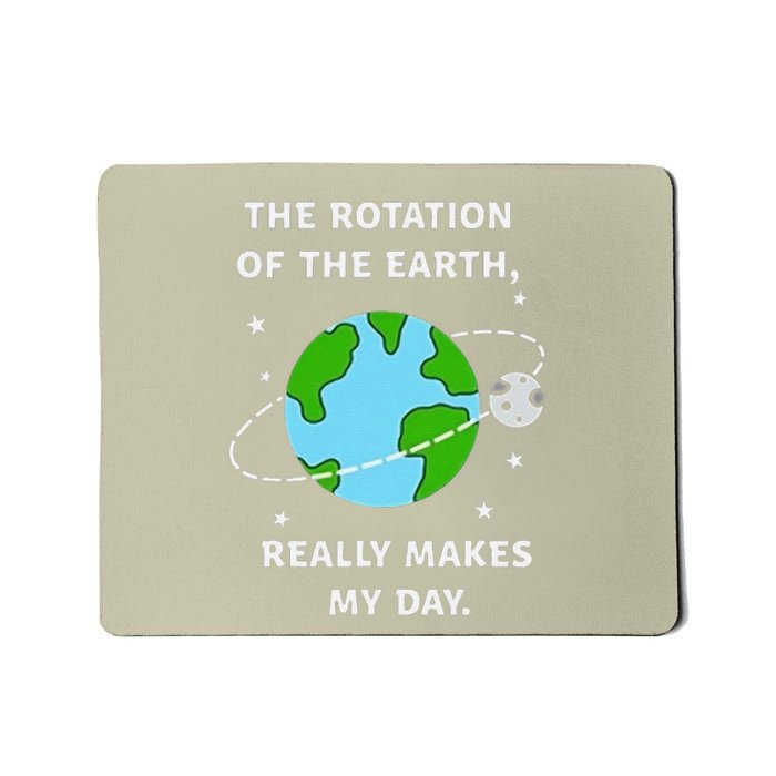 Earth Day The Rotation Of The Earth Really Makes My Day Mousepad