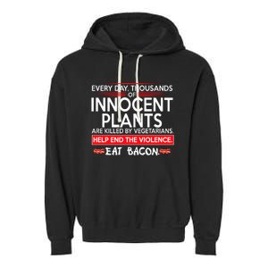 Every Day Thousands Of Innocent Plants Are Killed By Vegetarians Eat Bacon Garment-Dyed Fleece Hoodie