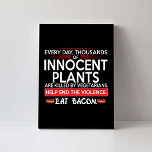 Every Day Thousands Of Innocent Plants Are Killed By Vegetarians Eat Bacon Canvas