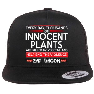 Every Day Thousands Of Innocent Plants Are Killed By Vegetarians Eat Bacon Flat Bill Trucker Hat