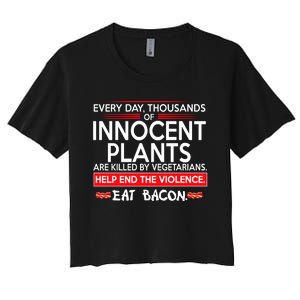 Every Day Thousands Of Innocent Plants Are Killed By Vegetarians Eat Bacon Women's Crop Top Tee