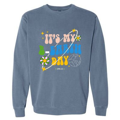 Earth Day Tee Its My Bgreat Giftearth Day Funny Birthday Earth Day Funny Gift Garment-Dyed Sweatshirt