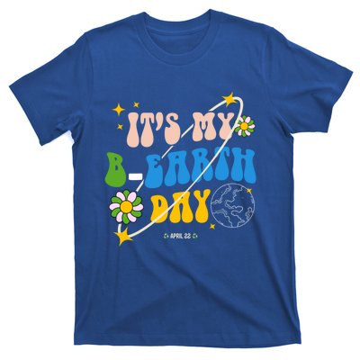 Earth Day Tee Its My Bgreat Giftearth Day Funny Birthday Earth Day Funny Gift T-Shirt