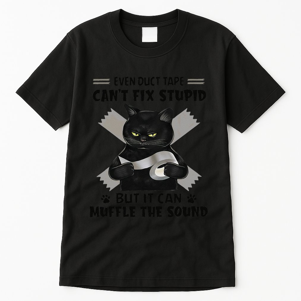 Even Duct Tape Cant Fix Stupid Funny Sarcastic Black Cat Tall T-Shirt