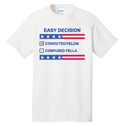 Easy Decision Trump 2024 Convicted Felon Tall T-Shirt