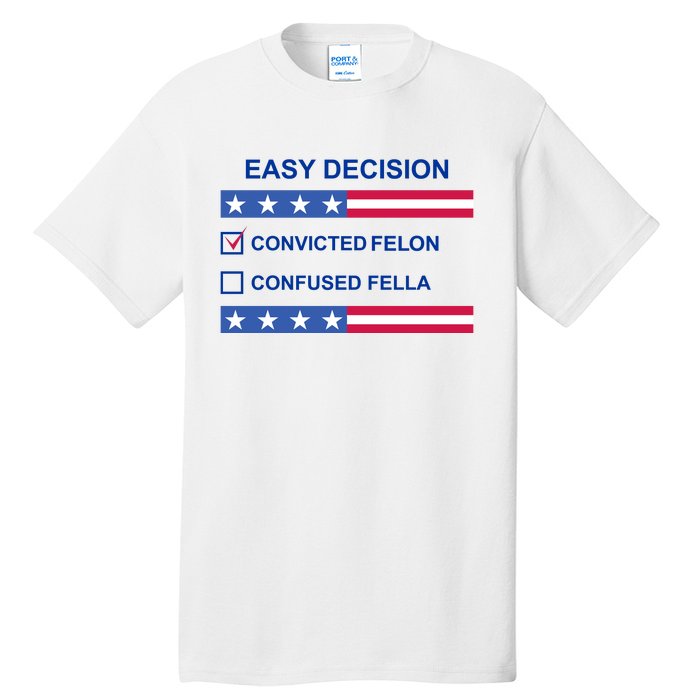 Easy Decision Trump 2024 Convicted Felon Tall T-Shirt