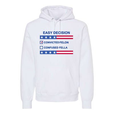 Easy Decision Trump 2024 Convicted Felon Premium Hoodie