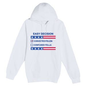 Easy Decision Trump 2024 Convicted Felon Premium Pullover Hoodie