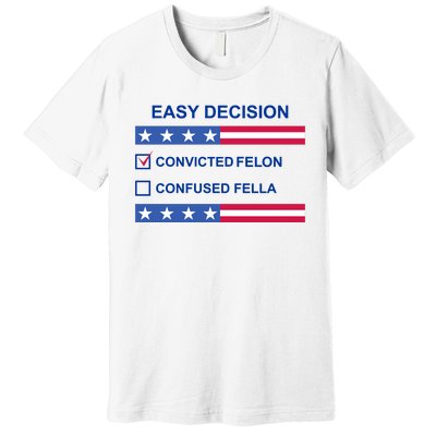 Easy Decision Trump 2024 Convicted Felon Premium T-Shirt