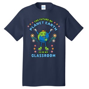 Earth Day Teacher The Future Of Earth Is In My Classroom Tall T-Shirt