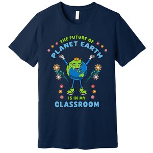 Earth Day Teacher The Future Of Earth Is In My Classroom Premium T-Shirt