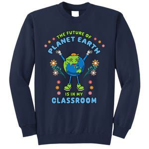 Earth Day Teacher The Future Of Earth Is In My Classroom Tall Sweatshirt