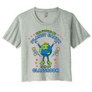 Earth Day Teacher The Future Of Earth Is In My Classroom Women's Crop Top Tee