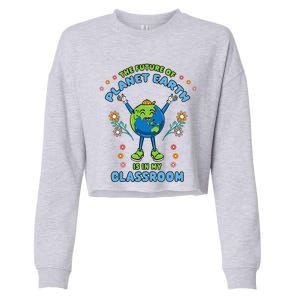 Earth Day Teacher The Future Of Earth Is In My Classroom Cropped Pullover Crew