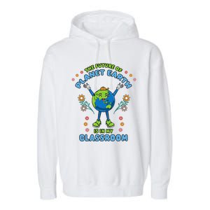 Earth Day Teacher The Future Of Earth Is In My Classroom Garment-Dyed Fleece Hoodie