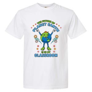 Earth Day Teacher The Future Of Earth Is In My Classroom Garment-Dyed Heavyweight T-Shirt