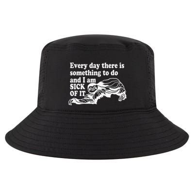 Every Day There Is Something To Do And I Am Sick Of It Funny Cool Comfort Performance Bucket Hat
