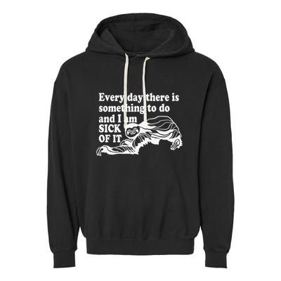Every Day There Is Something To Do And I Am Sick Of It Funny Garment-Dyed Fleece Hoodie