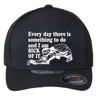 Every Day There Is Something To Do And I Am Sick Of It Funny Flexfit Unipanel Trucker Cap