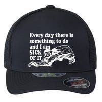 Every Day There Is Something To Do And I Am Sick Of It Funny Flexfit Unipanel Trucker Cap