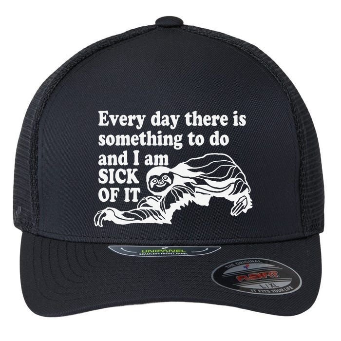 Every Day There Is Something To Do And I Am Sick Of It Funny Flexfit Unipanel Trucker Cap