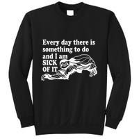 Every Day There Is Something To Do And I Am Sick Of It Funny Sweatshirt