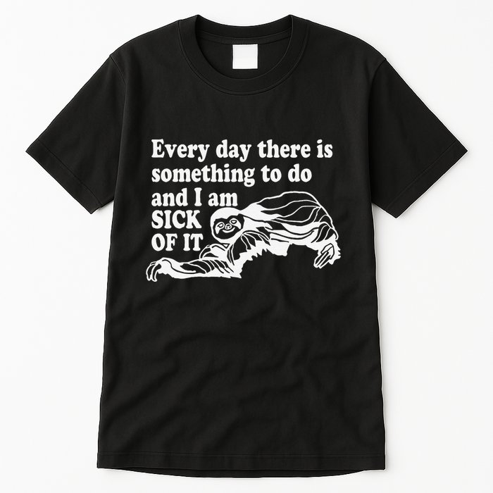 Every Day There Is Something To Do And I Am Sick Of It Funny Tall T-Shirt