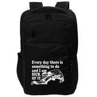 Every Day There Is Something To Do And I Am Sick Of It Funny Impact Tech Backpack