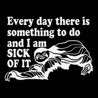 Every Day There Is Something To Do And I Am Sick Of It Funny Backpack