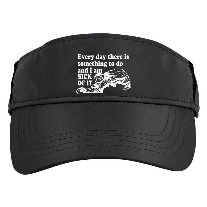 Every Day There Is Something To Do And I Am Sick Of It Funny Adult Drive Performance Visor