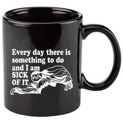 Every Day There Is Something To Do And I Am Sick Of It Funny 11oz C Handle Ceramic Mug