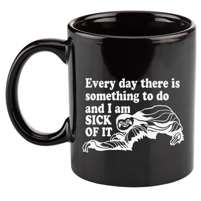 Every Day There Is Something To Do And I Am Sick Of It Funny 11oz C Handle Ceramic Mug