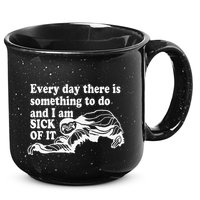 Every Day There Is Something To Do And I Am Sick Of It Funny 15oz Campfire Ceramic Mug