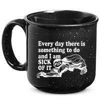 Every Day There Is Something To Do And I Am Sick Of It Funny 15oz Campfire Ceramic Mug