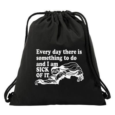 Every Day There Is Something To Do And I Am Sick Of It Funny Drawstring Bag
