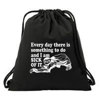 Every Day There Is Something To Do And I Am Sick Of It Funny Drawstring Bag