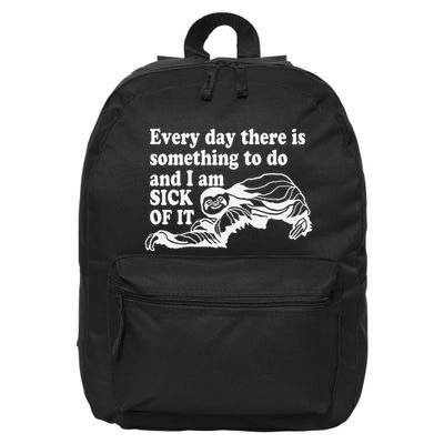 Every Day There Is Something To Do And I Am Sick Of It Funny 16 in Basic Backpack