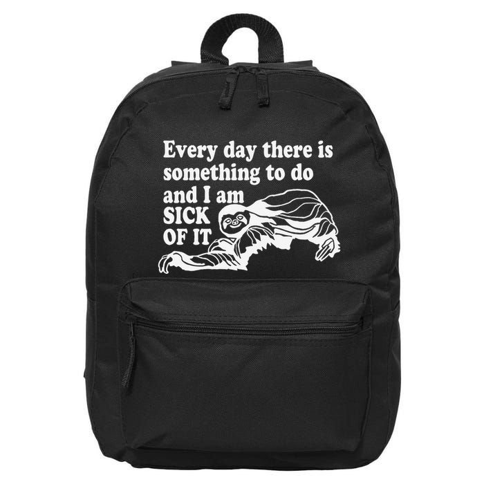 Every Day There Is Something To Do And I Am Sick Of It Funny 16 in Basic Backpack