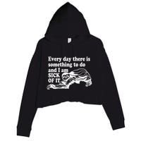 Every Day There Is Something To Do And I Am Sick Of It Funny Crop Fleece Hoodie