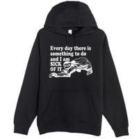 Every Day There Is Something To Do And I Am Sick Of It Funny Premium Pullover Hoodie